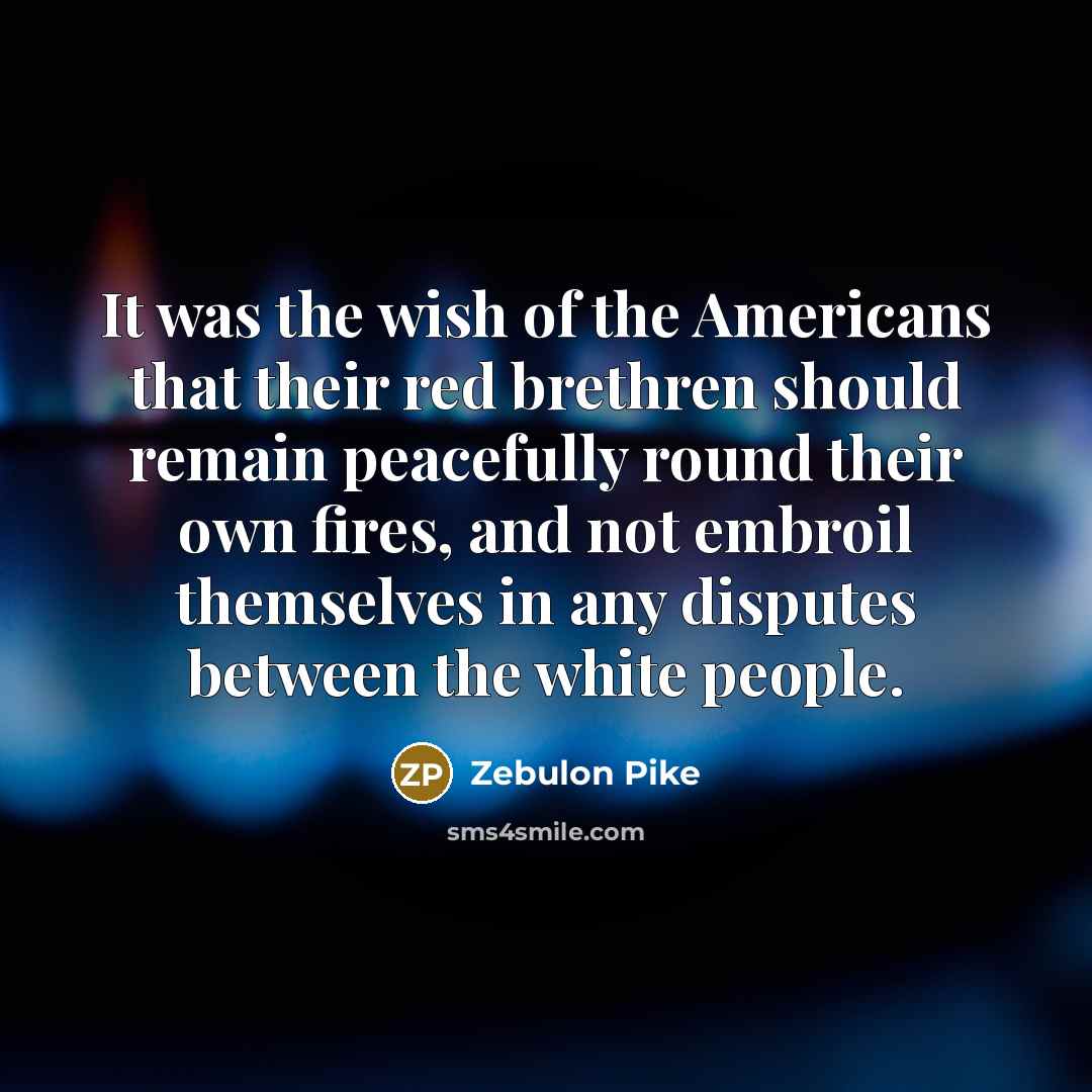 “It was the wish of the Americans that their red…” quote by Zebulon Pike