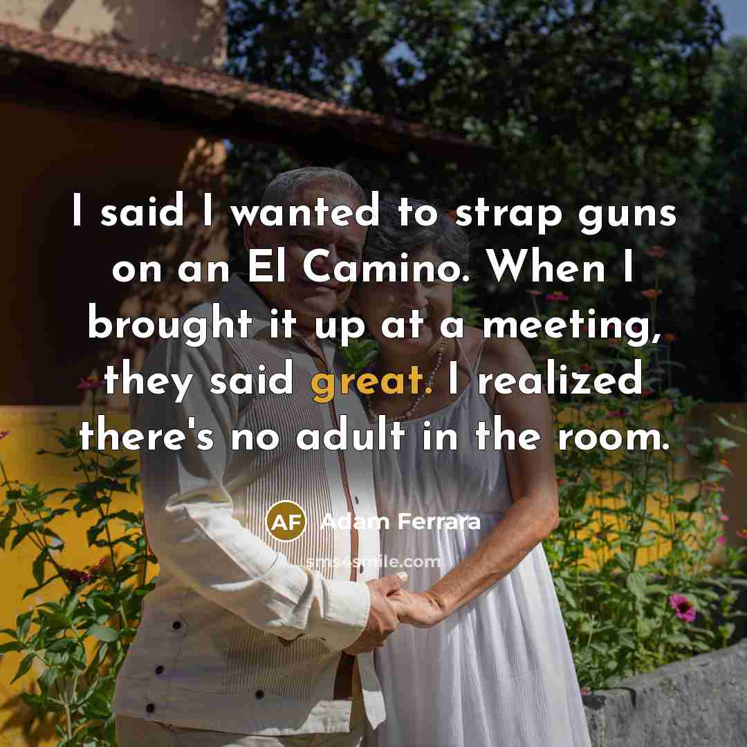 “I said I wanted to strap guns on an El…” quote by Adam Ferrara