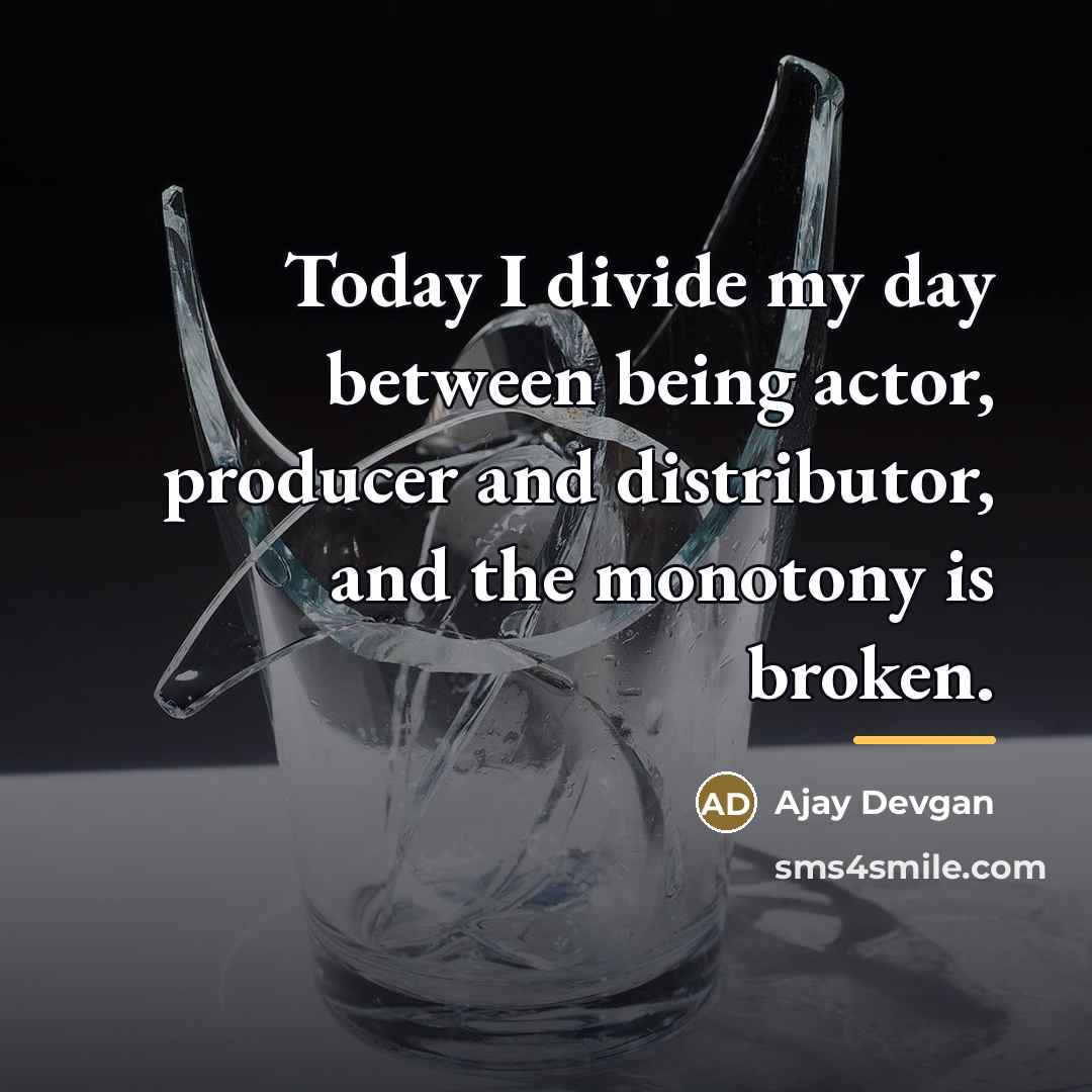 “Today I divide my day between being actor, producer and…” quote by Ajay Devgan