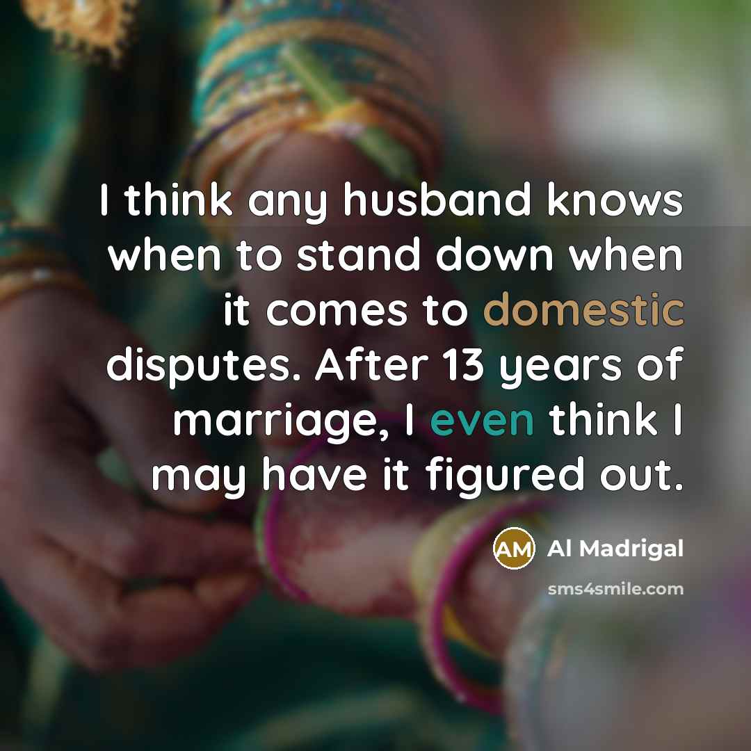 “I think any husband knows when to stand down when…” quote by Al Madrigal