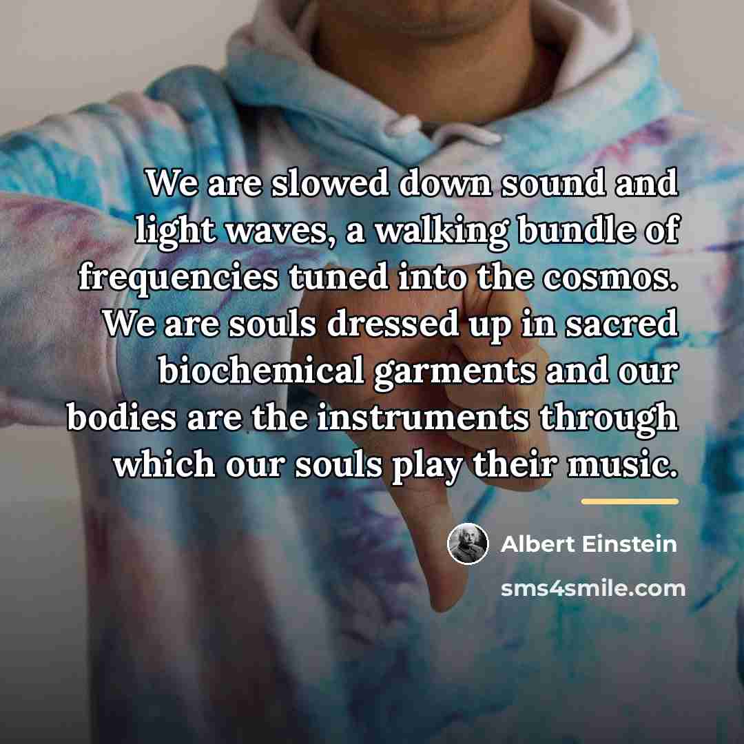 “We are slowed down sound and light waves, a walking…” quote by Albert Einstein