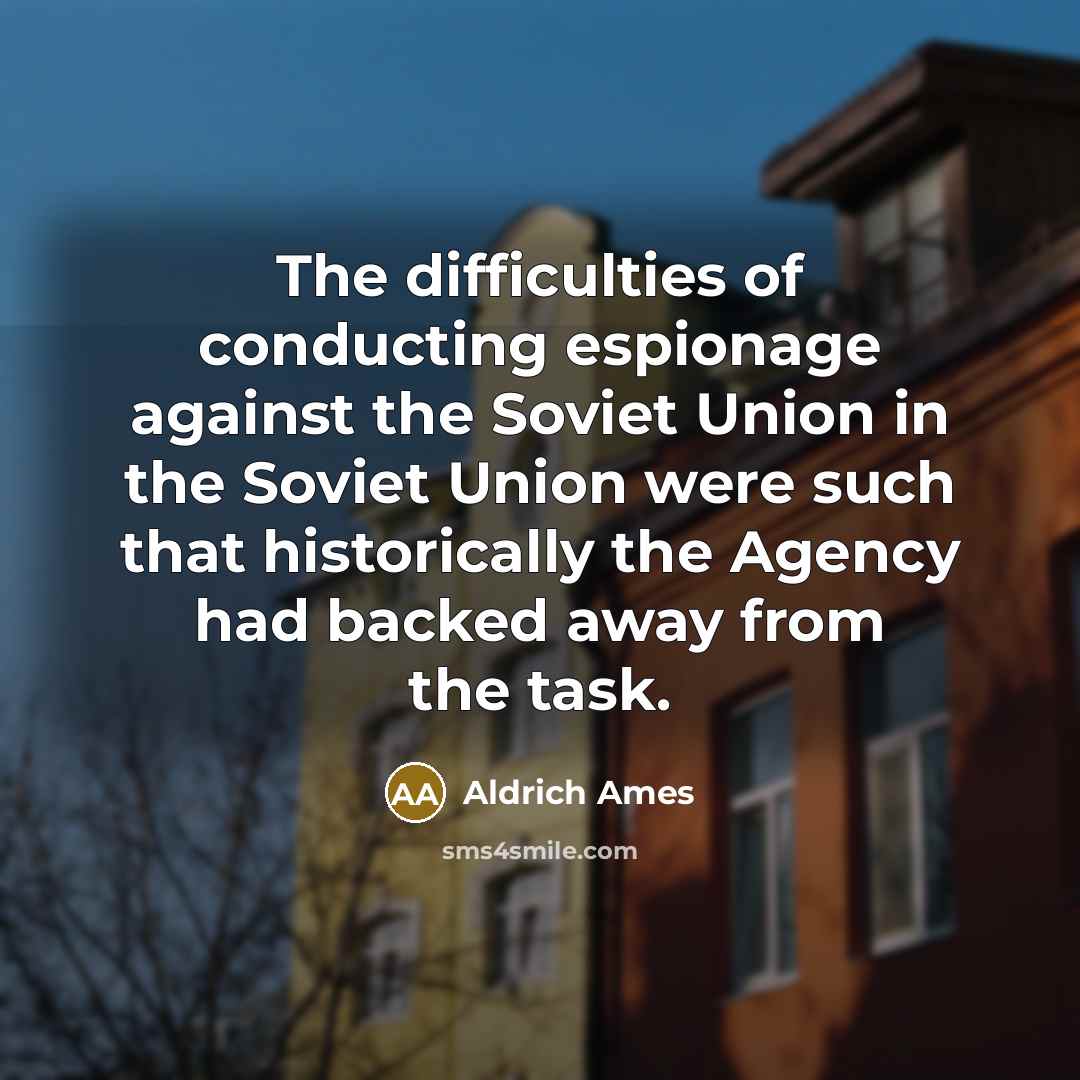 “The difficulties of conducting espionage against the Soviet Union in…” quote by Aldrich Ames