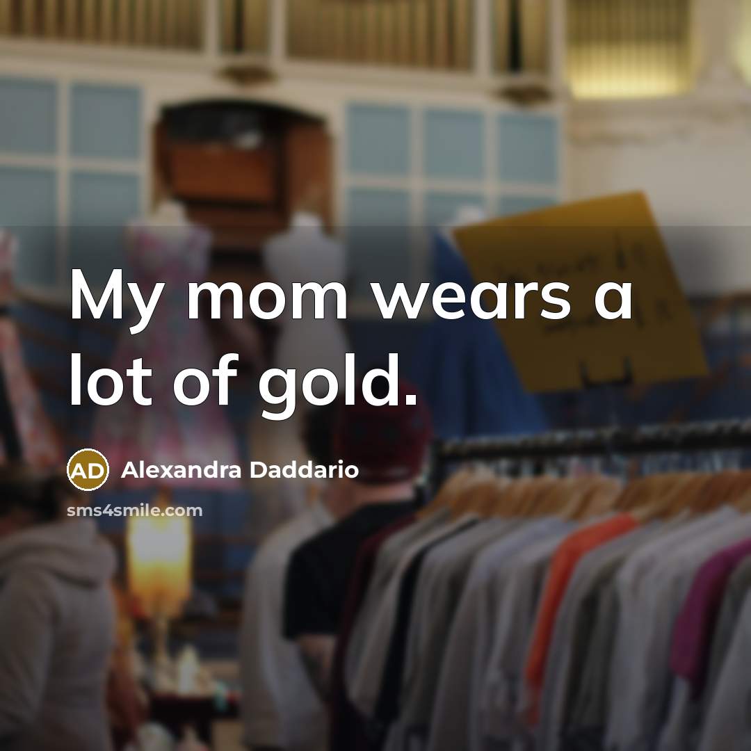 “My mom wears a lot of gold.…” quote by Alexandra Daddario