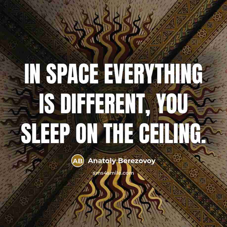 “In space everything is different, you sleep on the ceiling.…” quote by Anatoly Berezovoy