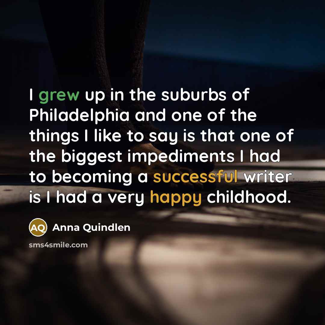 “I grew up in the suburbs of Philadelphia and one…” quote by Anna Quindlen