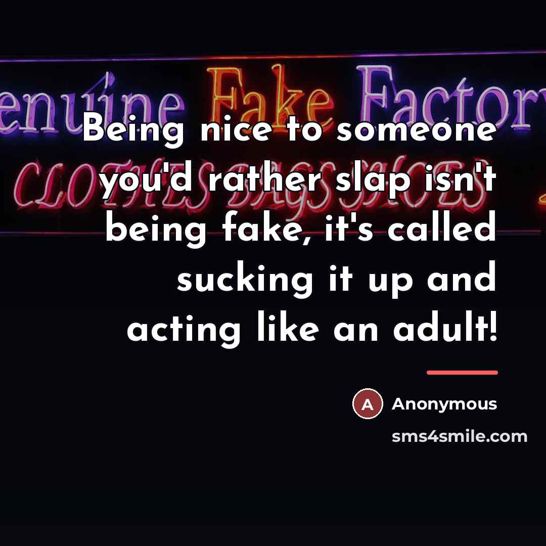 “Being nice to someone you'd rather slap isn't being fake,…” quote by Anonymous