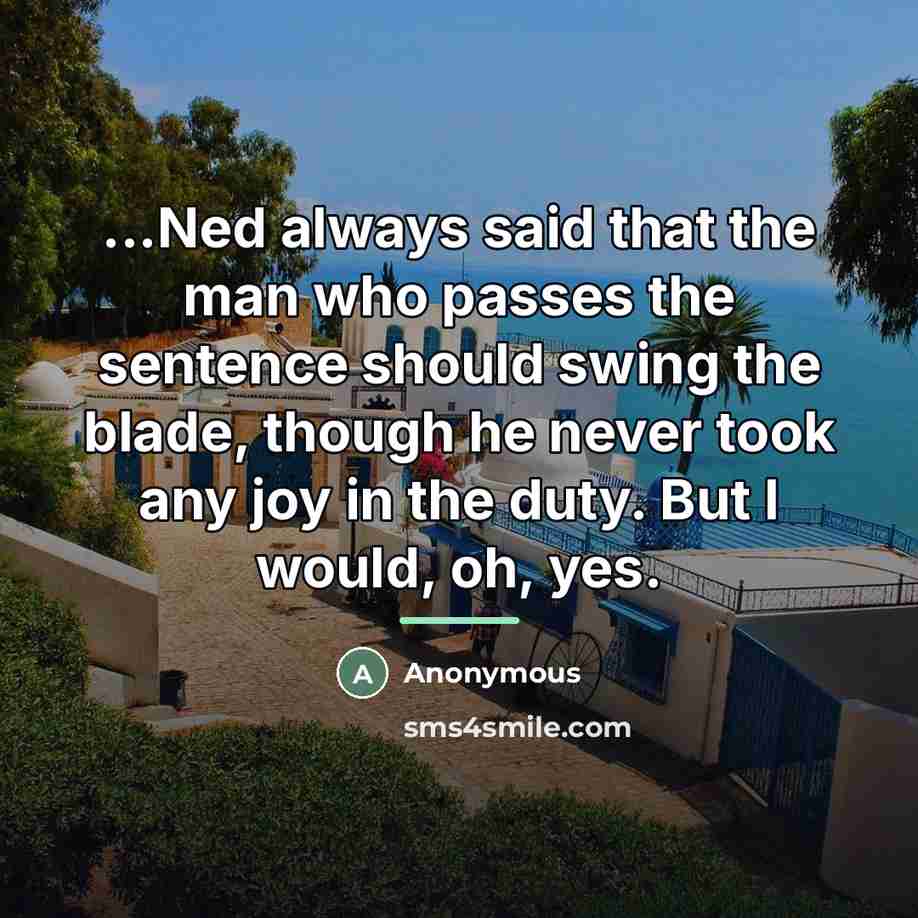 “...Ned always said that the man who passes the sentence…” quote by Anonymous
