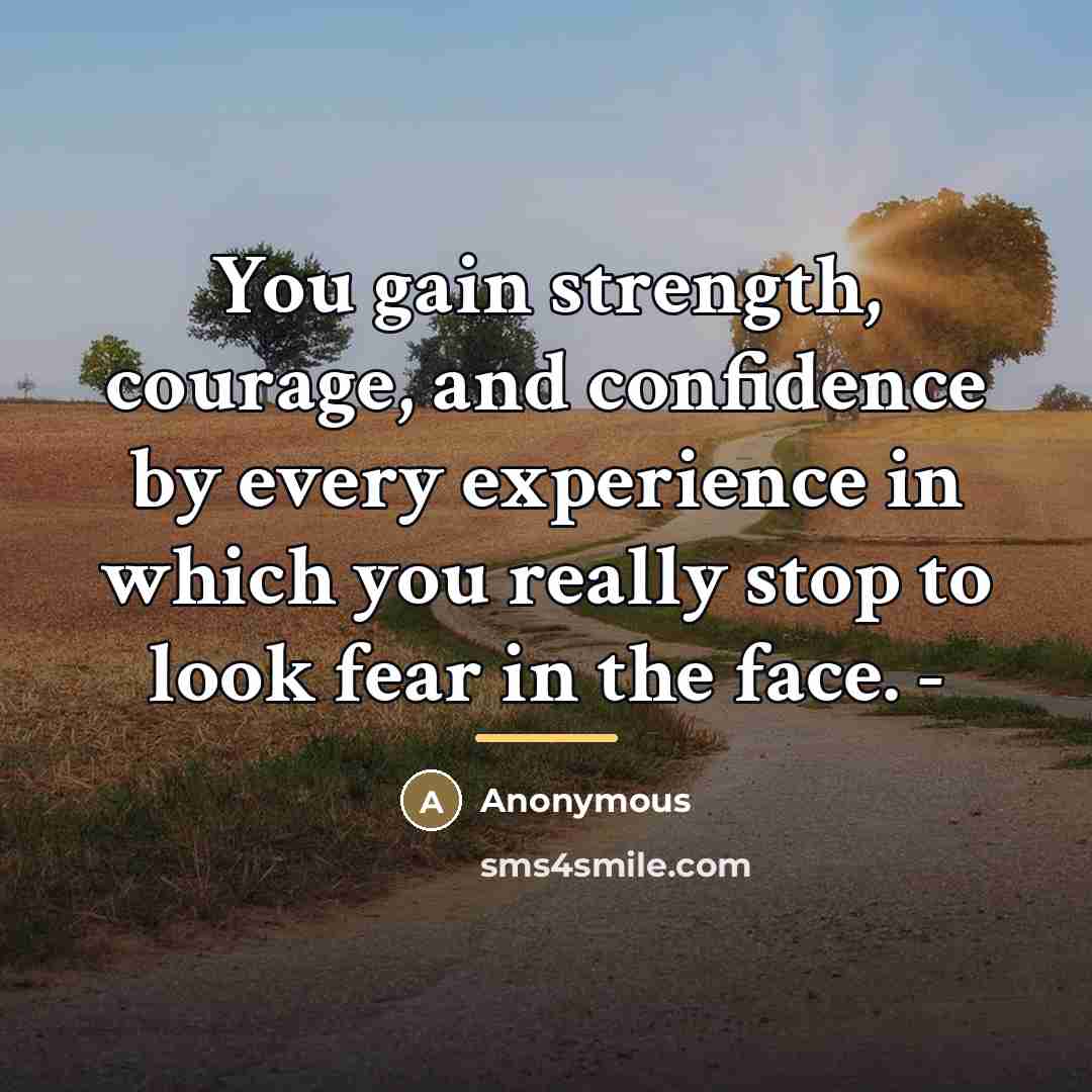 “You gain strength, courage, and confidence by every experience in…” quote by Anonymous
