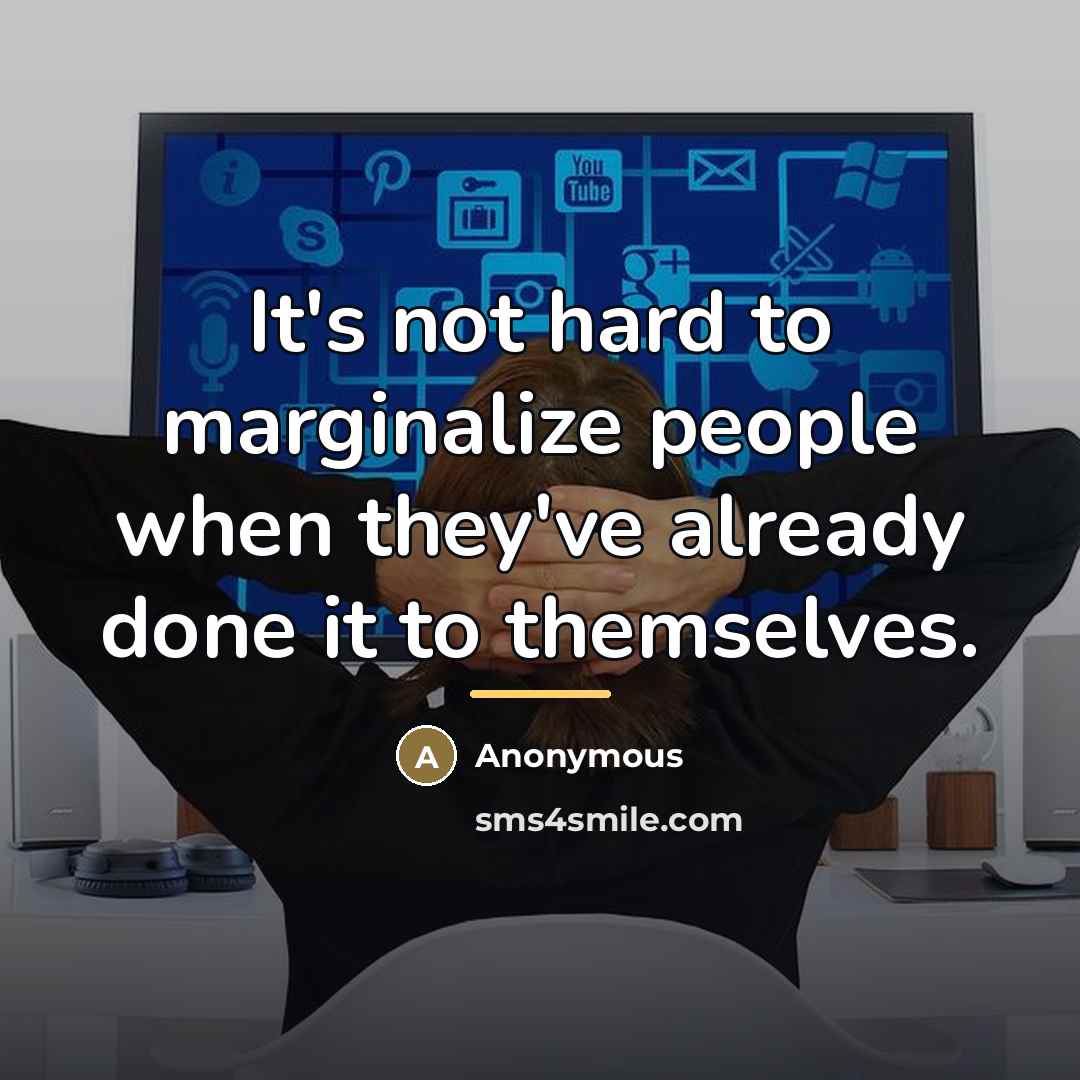 “It's not hard to marginalize people when they've already done…” quote by Anonymous