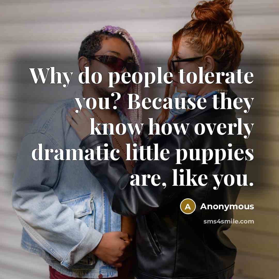 “Why do people tolerate you? Because they know how overly…” quote by Anonymous