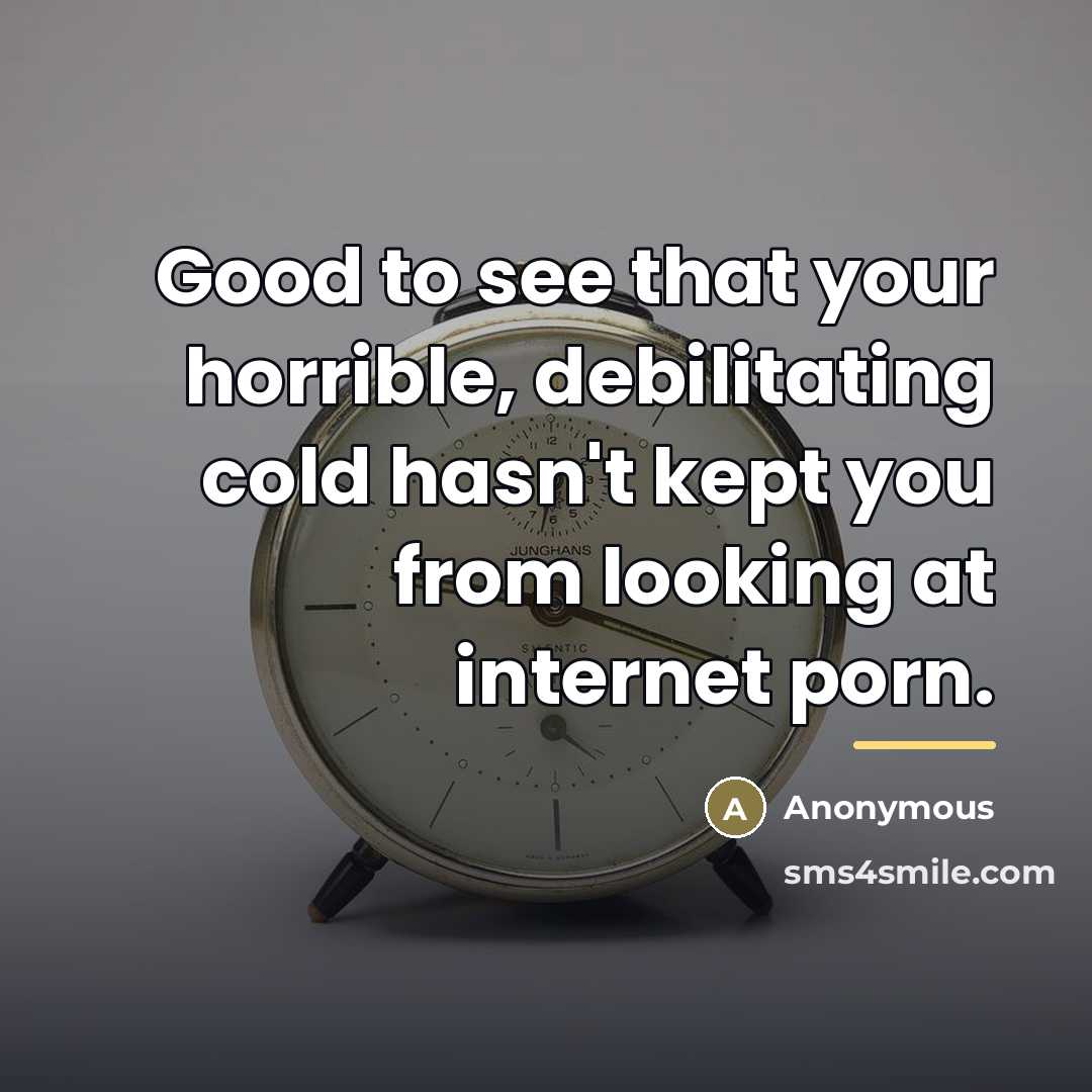 “Good to see that your horrible, debilitating cold hasn't kept…” quote by Anonymous