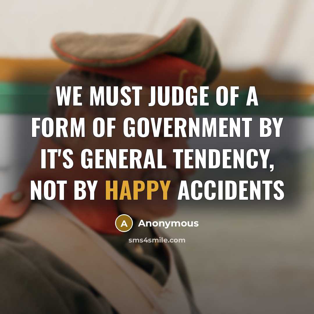 “We must judge of a form of government by it's…” quote by Anonymous