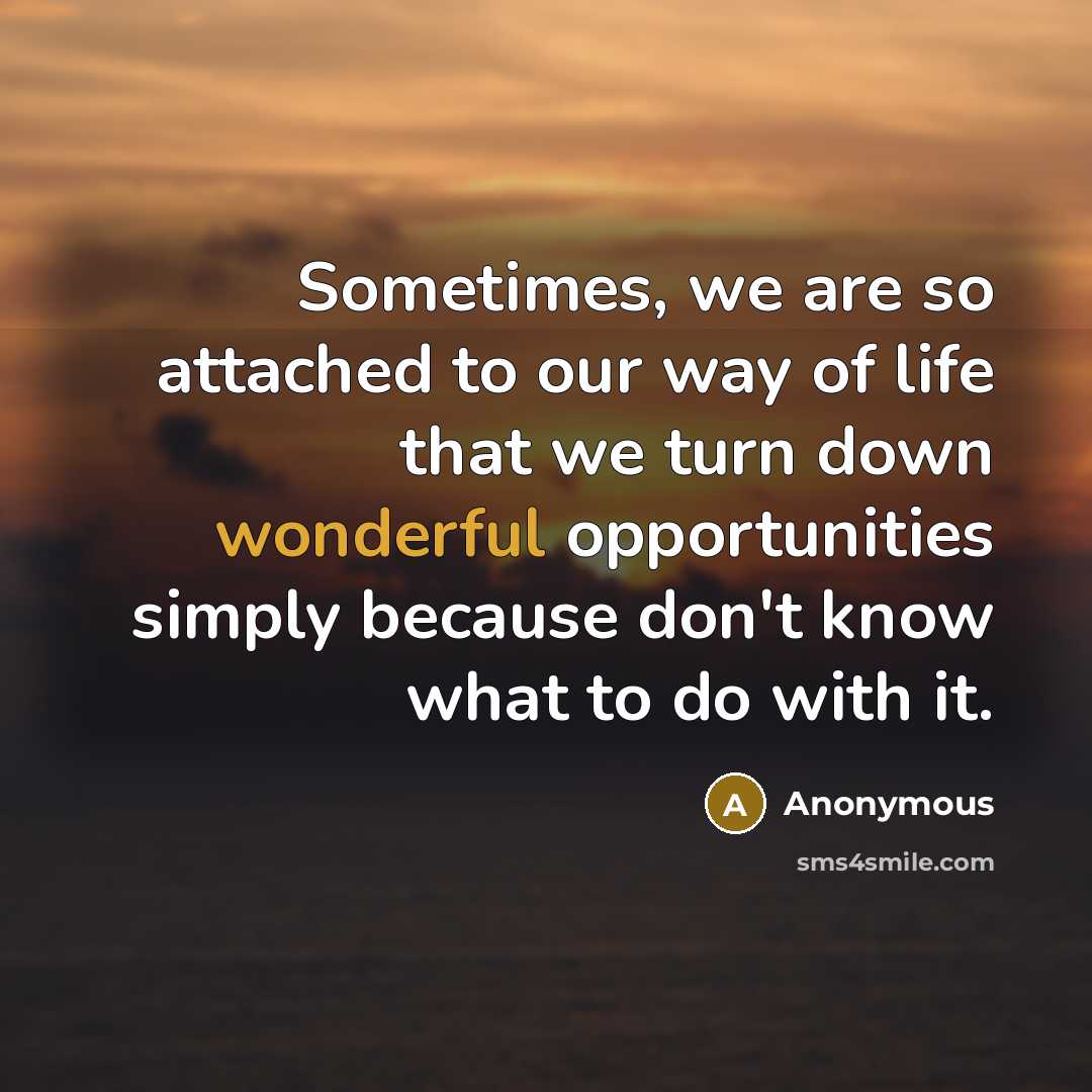 “Sometimes, we are so attached to our way of life…” quote by Anonymous
