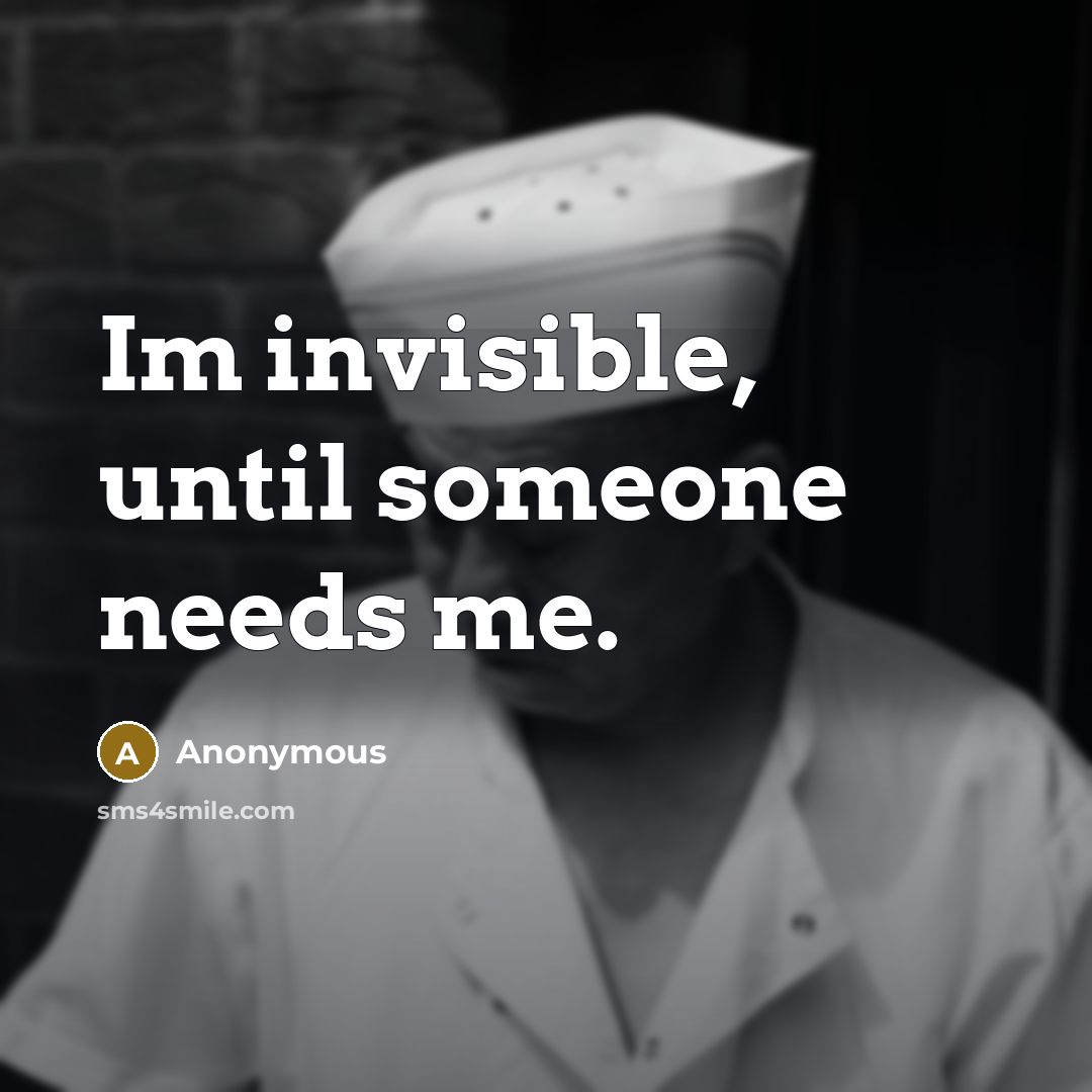 “Im invisible, until someone needs me.” quote by Anonymous