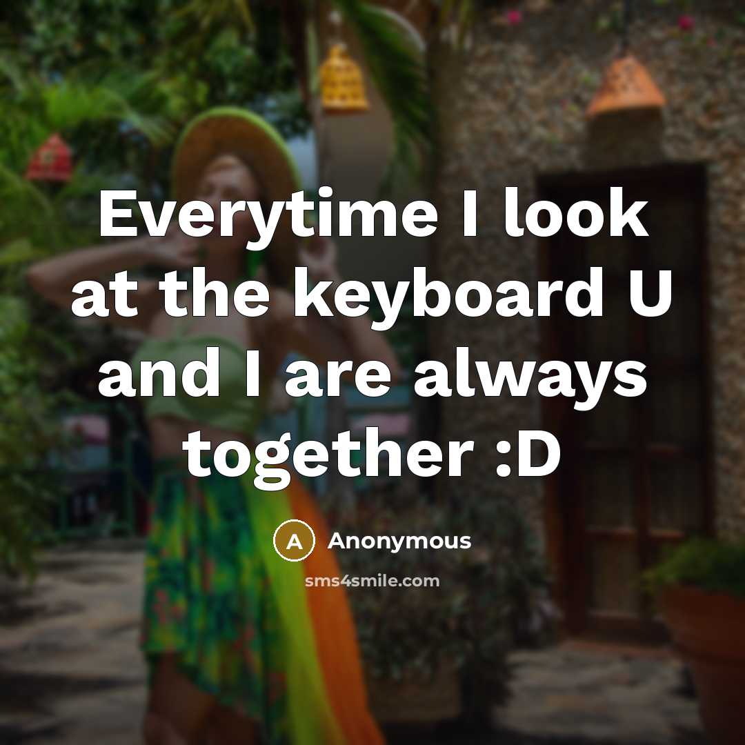 “Everytime I look at the keyboard U and I are…” quote by Anonymous