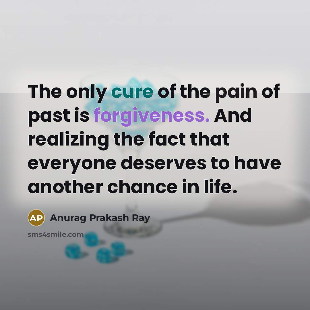 “The only cure of the pain of past is forgiveness.…” quote by Anurag Prakash Ray