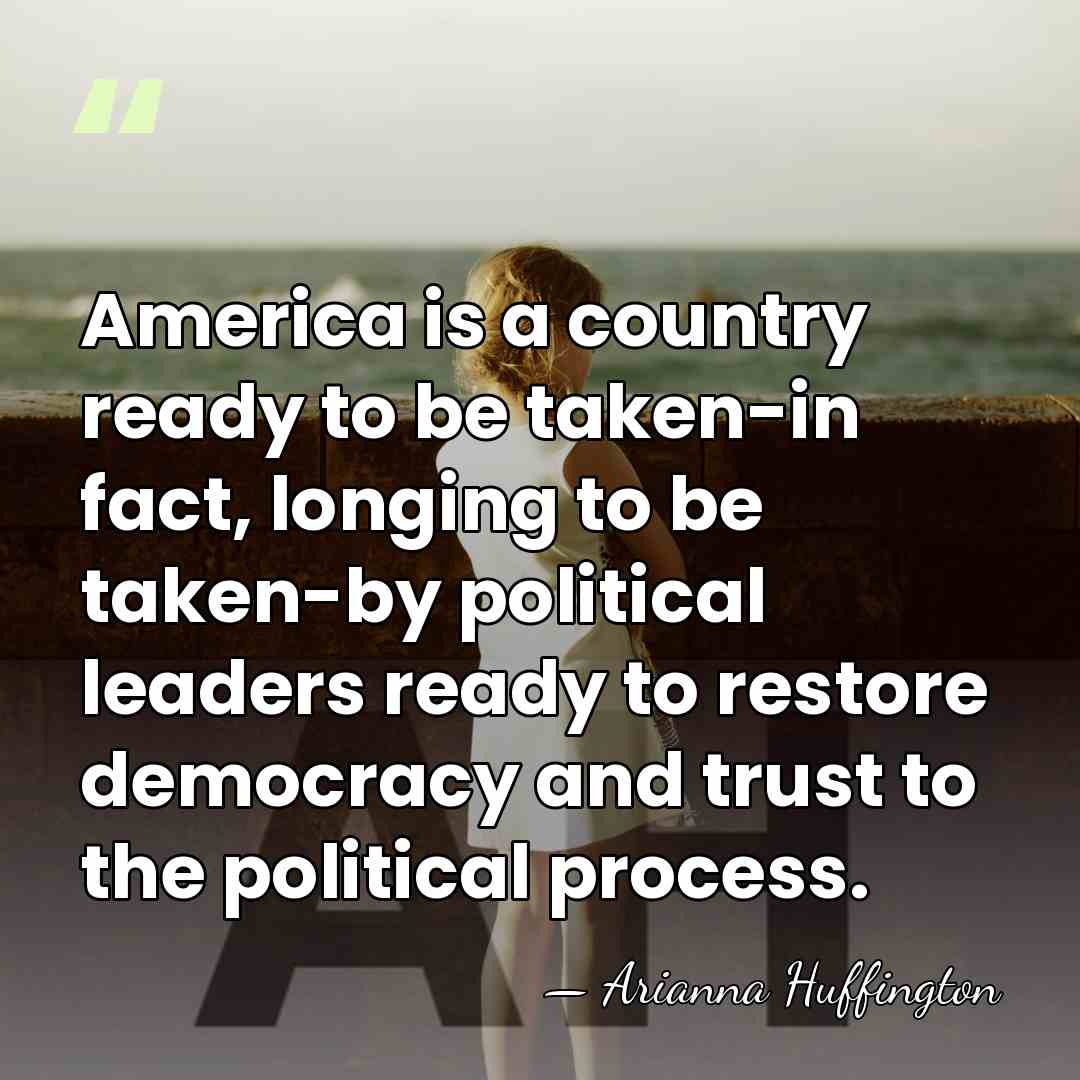 America is a country ready to be taken-in fact, longing to be&hellip; - Arianna Huffington