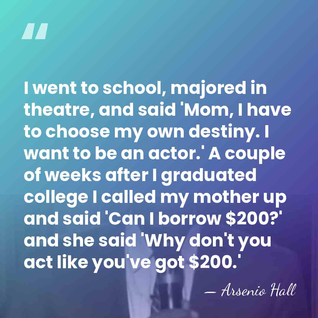 I went to school, majored in theatre, and said 'Mom, I have&hellip; - Arsenio Hall