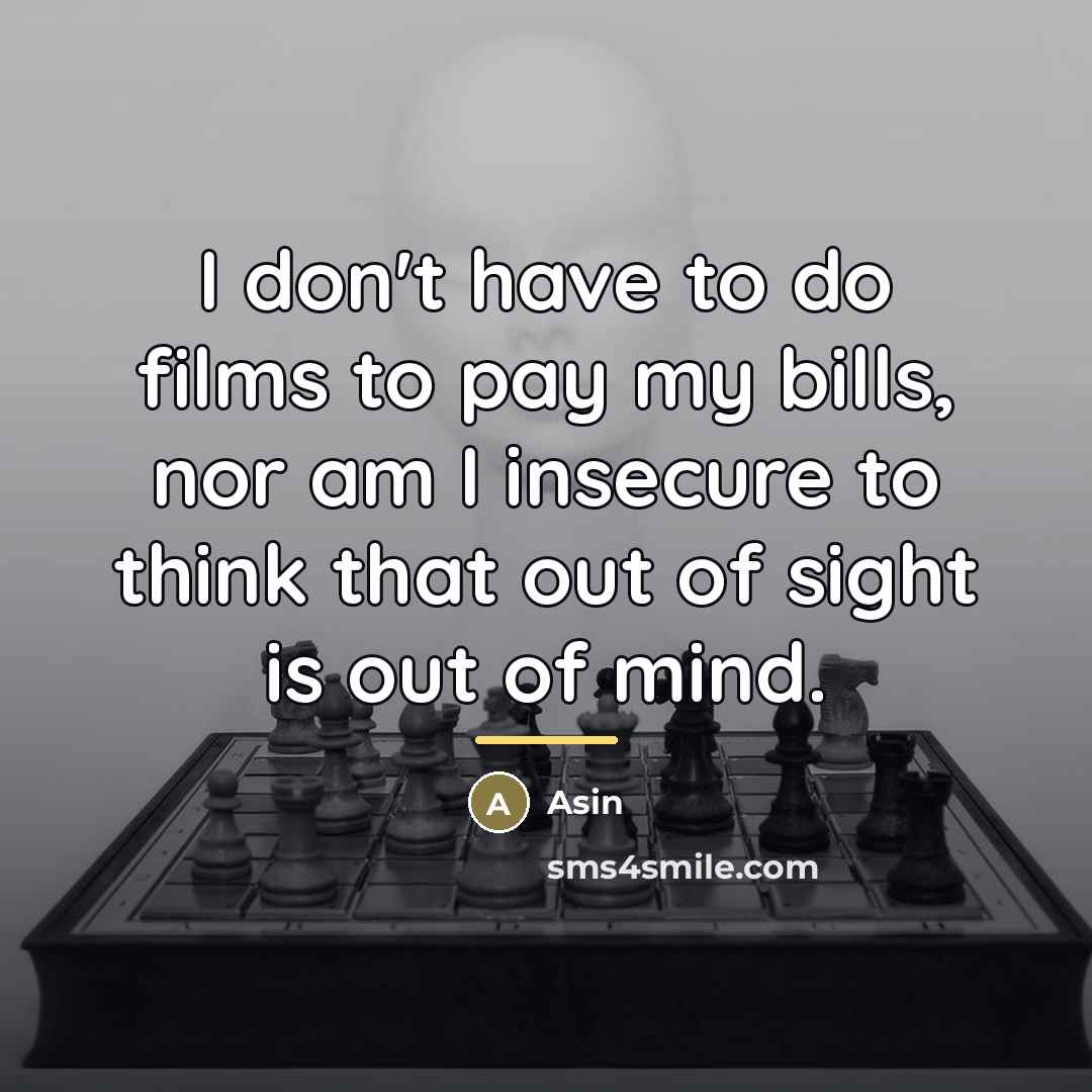 “I don't have to do films to pay my bills,…” quote by Asin