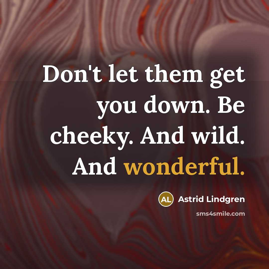 “Don't let them get you down. Be cheeky. And wild.…” quote by Astrid Lindgren
