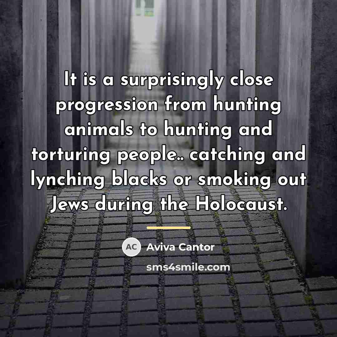“It is a surprisingly close progression from hunting animals to…” quote by Aviva Cantor