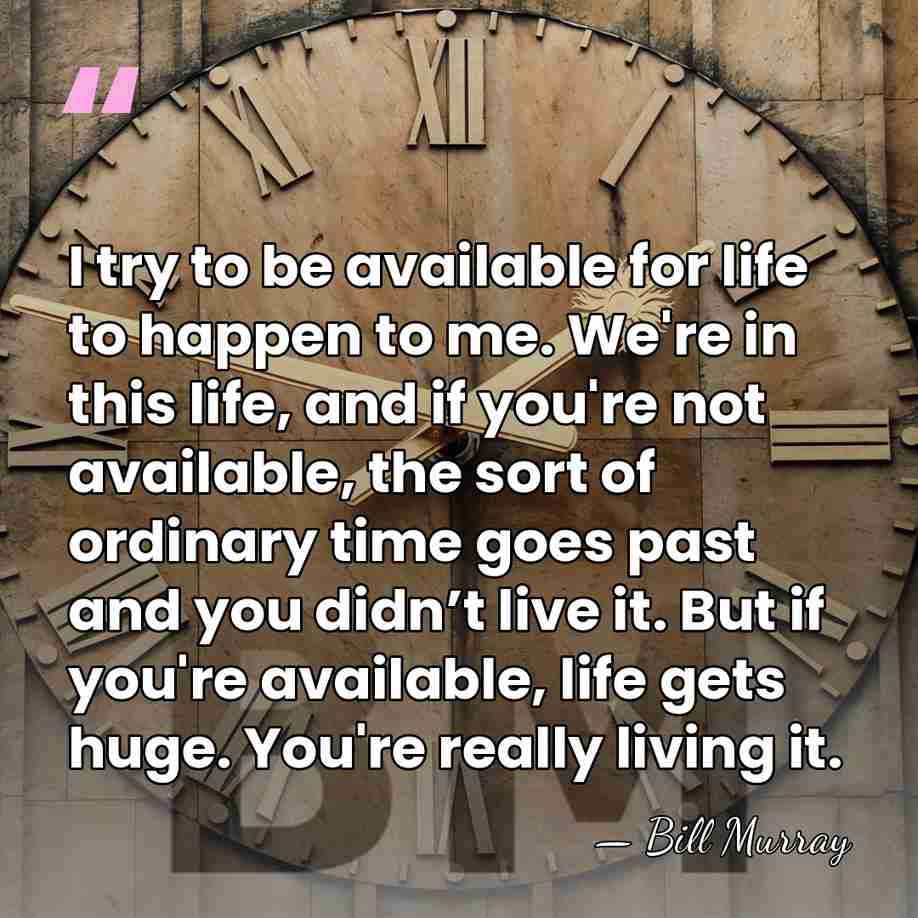I try to be available for life to happen to me. We're&hellip; - Bill Murray