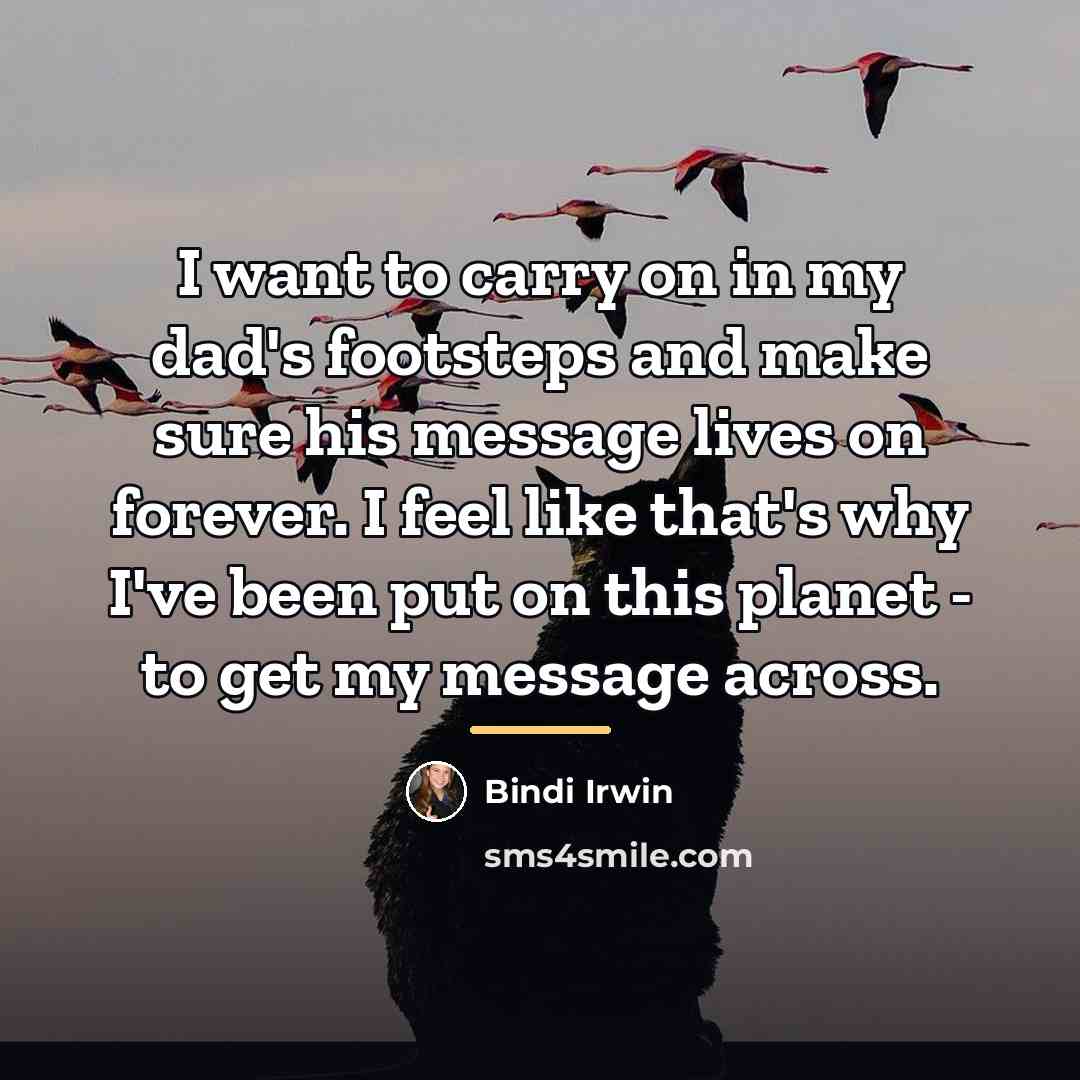 “I want to carry on in my dad's footsteps and…” quote by Bindi Irwin
