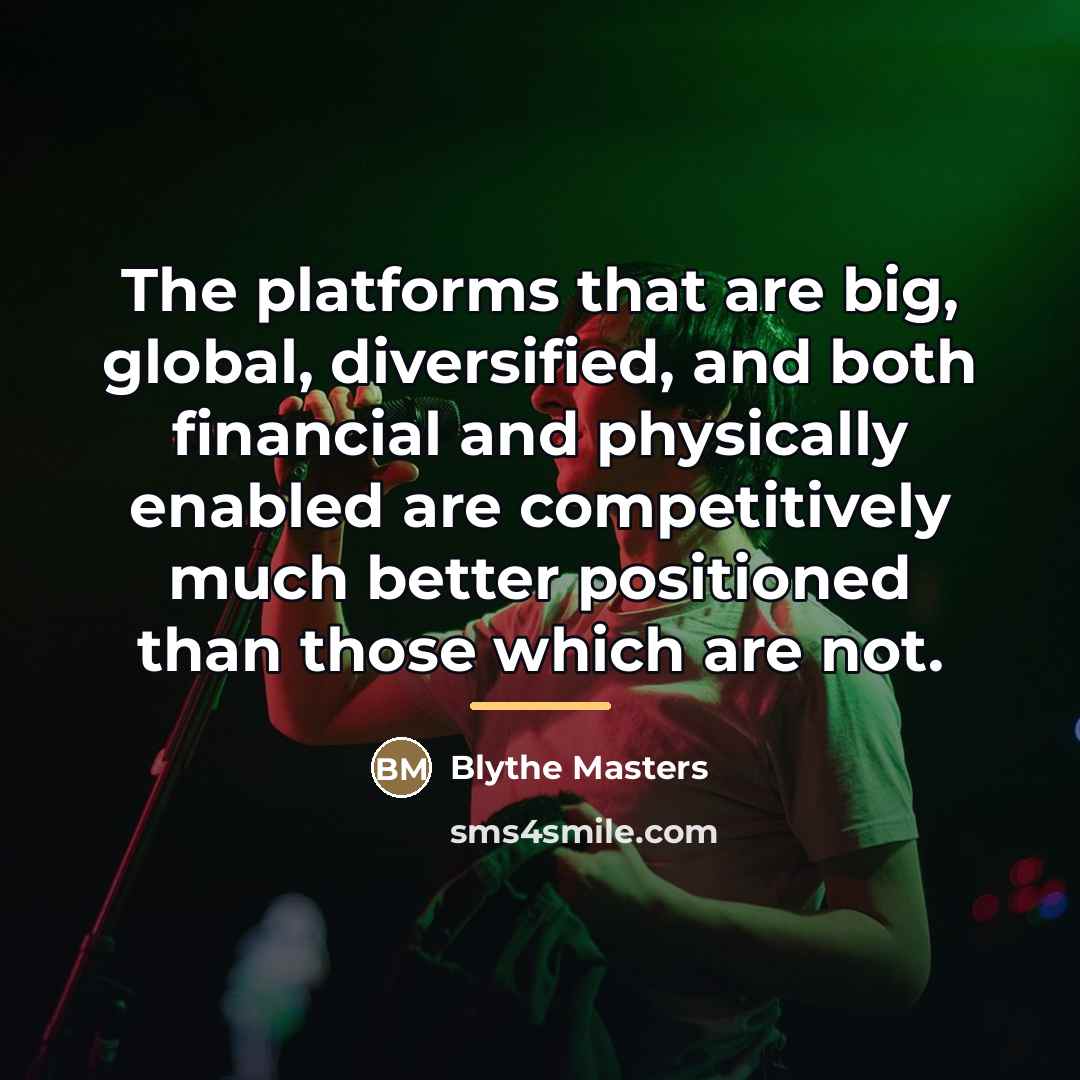 “The platforms that are big, global, diversified, and both financial…” quote by Blythe Masters