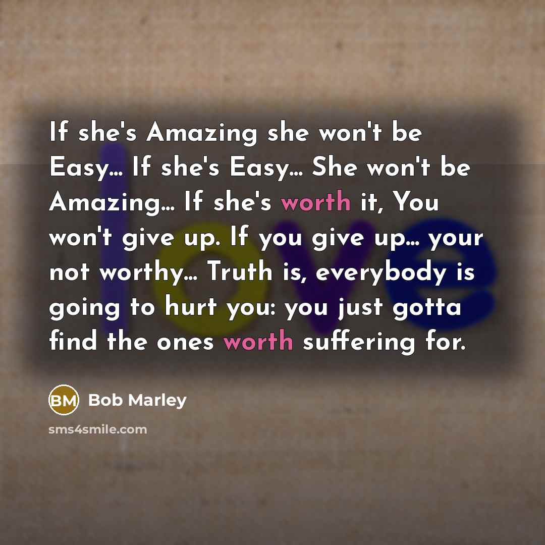 “If she's Amazing she won't be Easy... If she's Easy...…” quote by Bob Marley