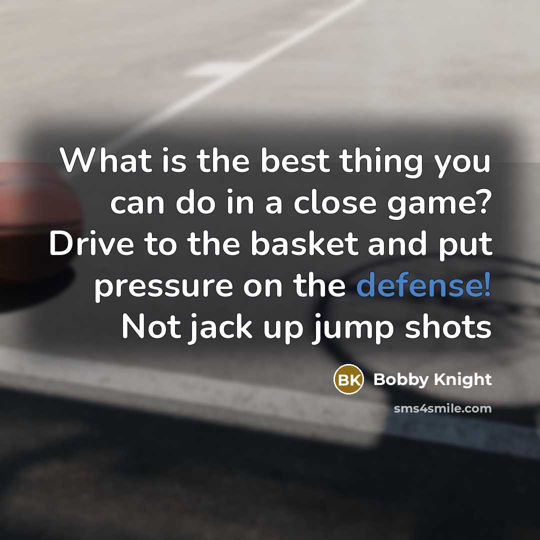 “What is the best thing you can do in a…” quote by Bobby Knight