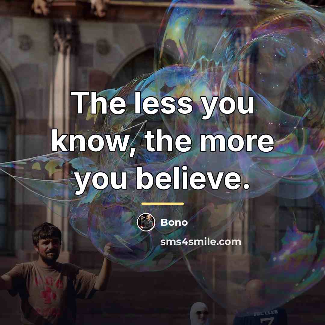 “The less you know, the more you believe.…” quote by Bono
