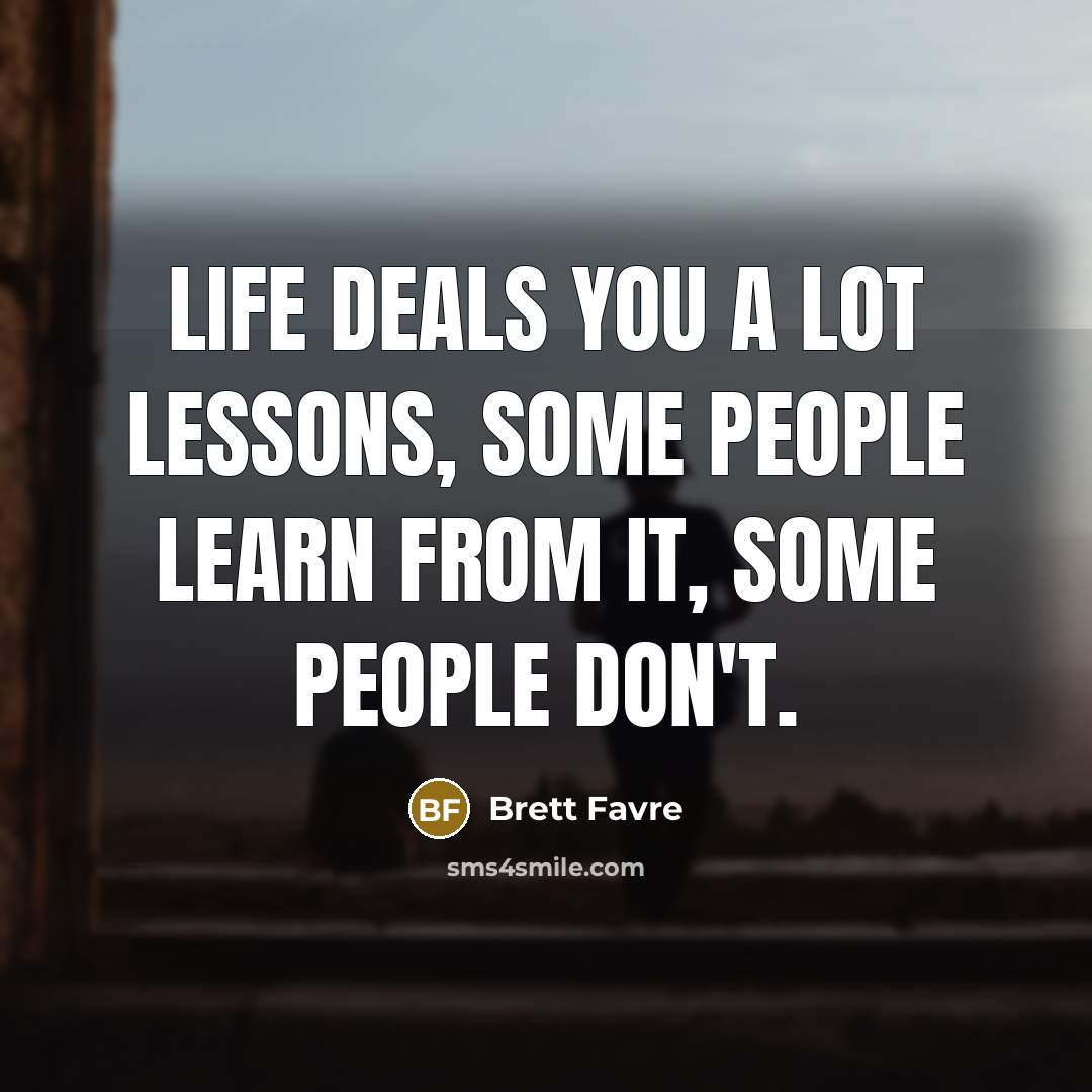 “Life deals you a lot lessons, some people learn from…” quote by Brett Favre