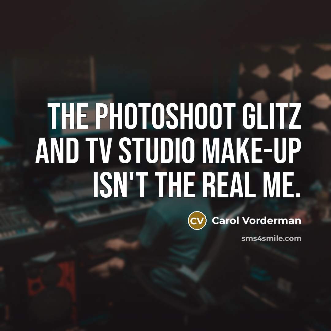 “The photoshoot glitz and TV studio make-up isn't the real…” quote by Carol Vorderman