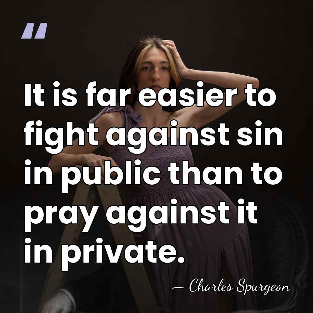 It is far easier to fight against sin in public than to&hellip; - Charles Spurgeon