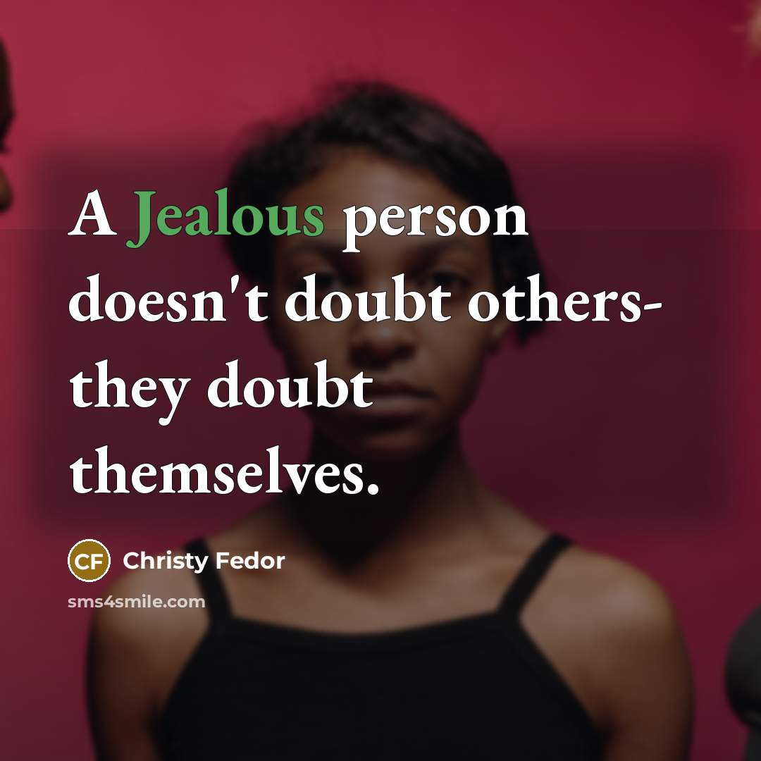 “A Jealous person doesn't doubt others- they doubt themselves.” quote by Christy Fedor