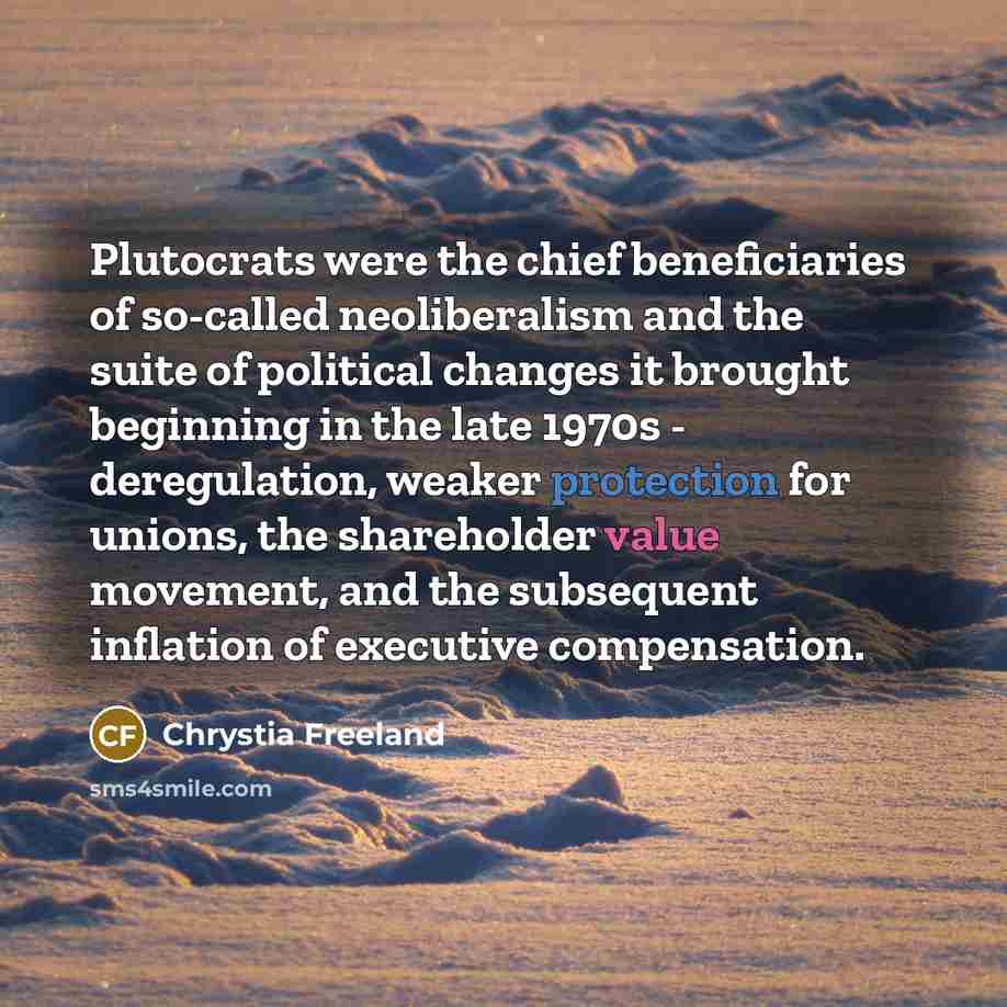“Plutocrats were the chief beneficiaries of so-called neoliberalism and the…” quote by Chrystia Freeland