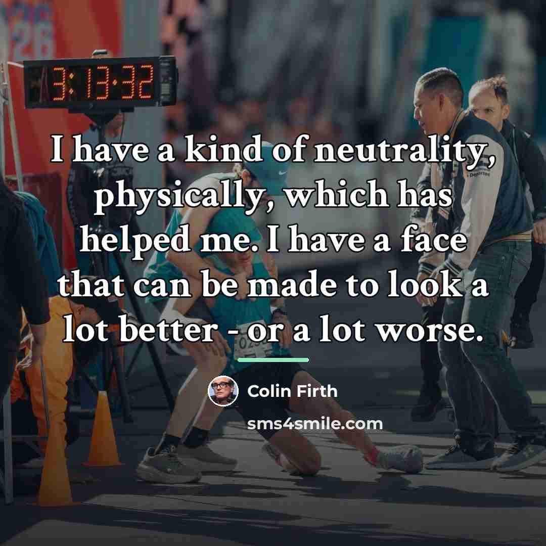 “I have a kind of neutrality, physically, which has helped…” quote by Colin Firth
