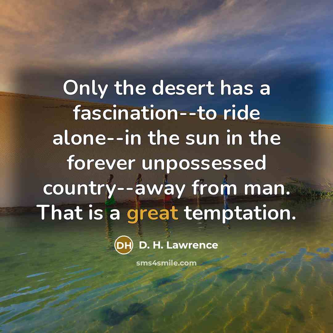 “Only the desert has a fascination--to ride alone--in the sun…” quote by D. H. Lawrence