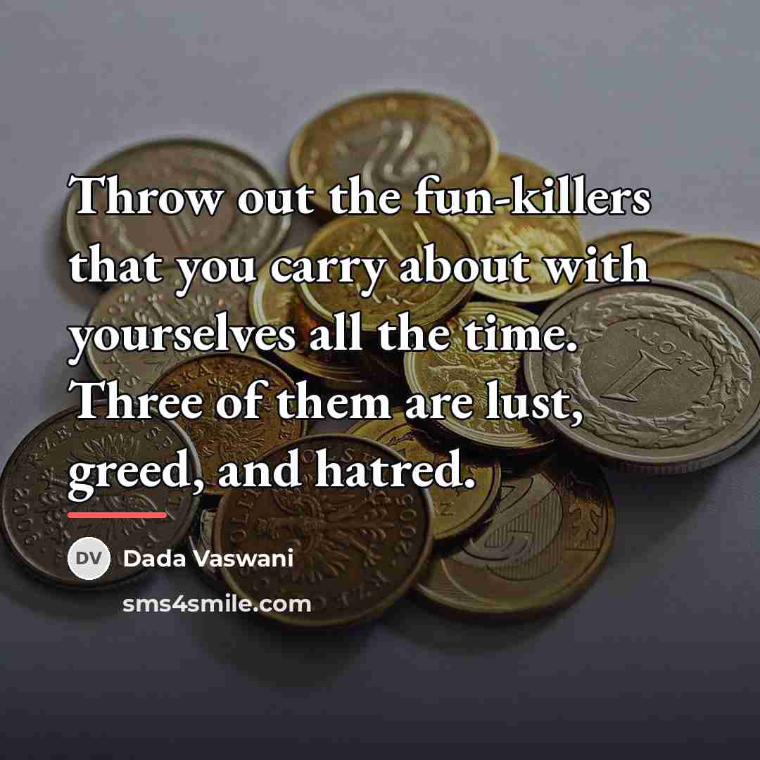 “Throw out the fun-killers that you carry about with yourselves…” quote by Dada Vaswani