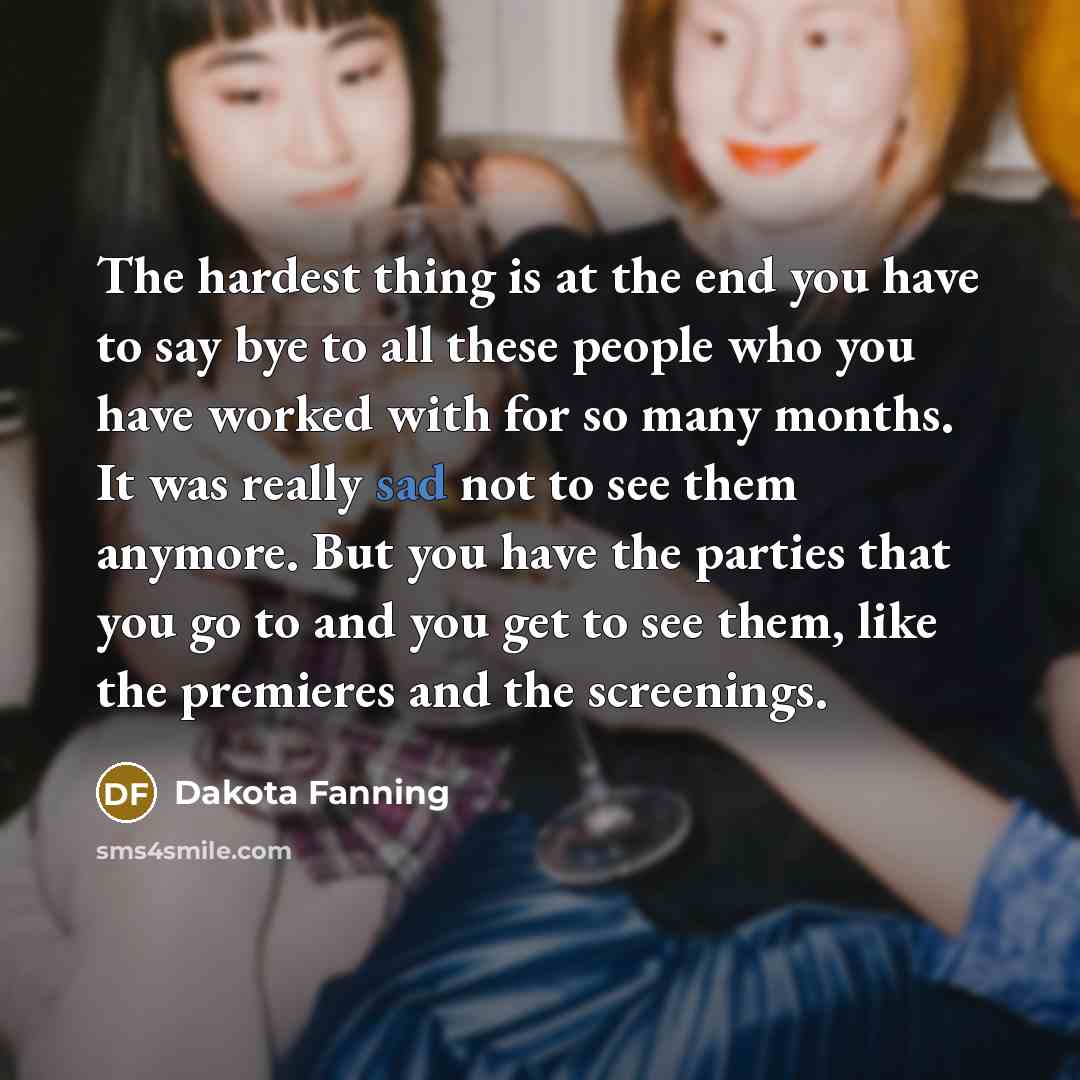 “The hardest thing is at the end you have to…” quote by Dakota Fanning