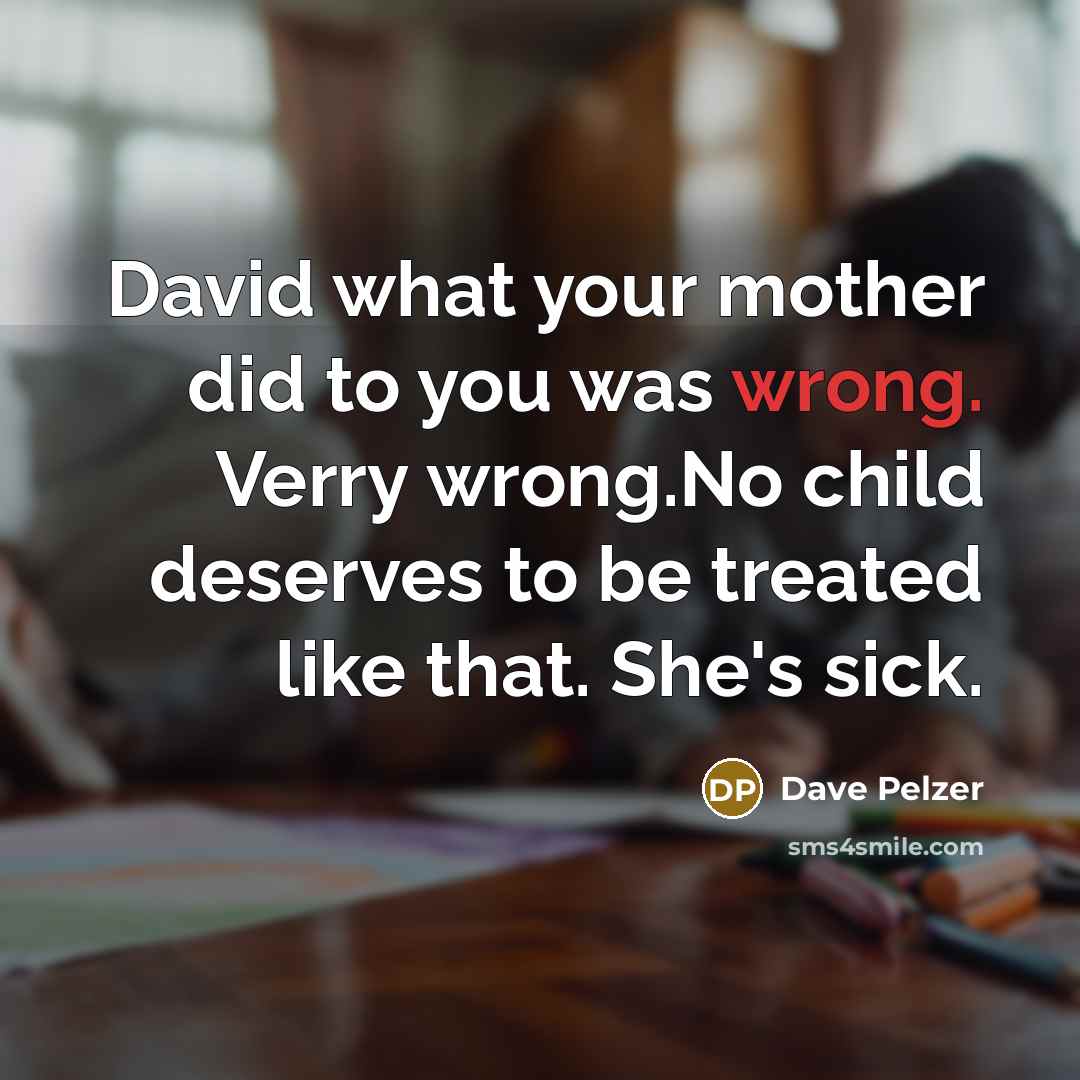 “David what your mother did to you was wrong. Verry…” quote by Dave Pelzer