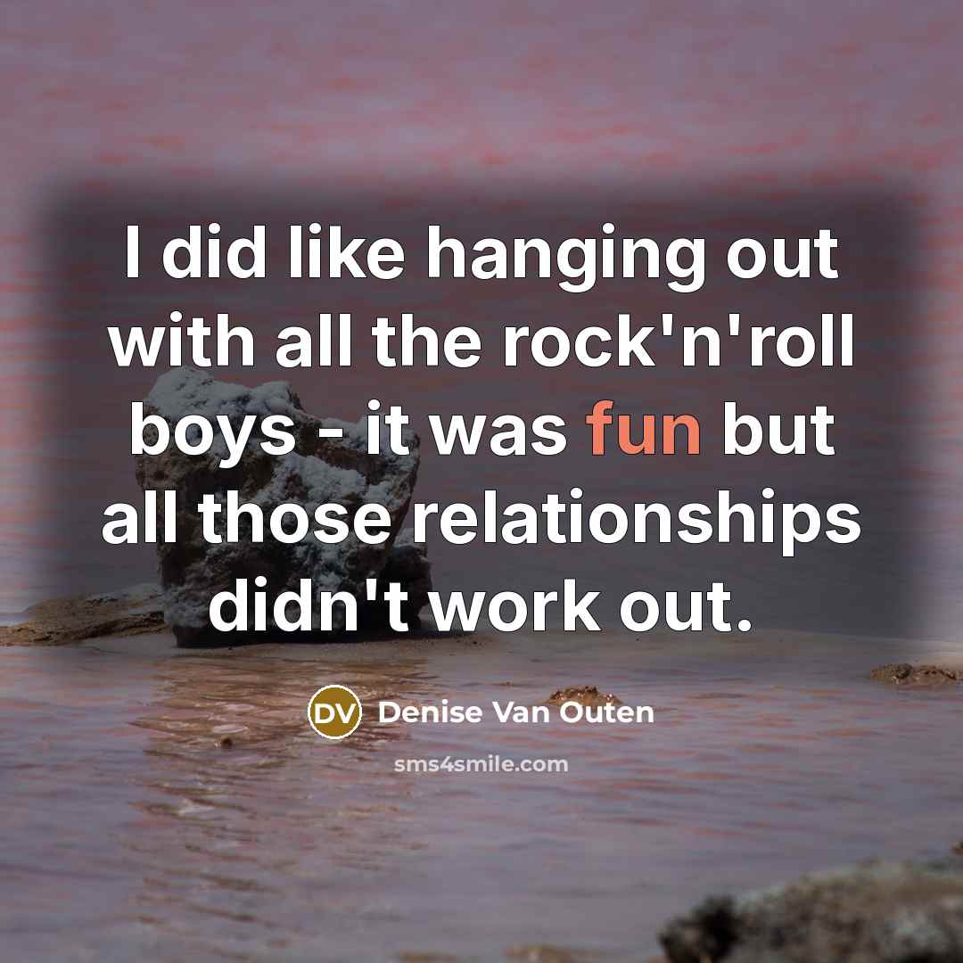 “I did like hanging out with all the rock'n'roll boys…” quote by Denise Van Outen