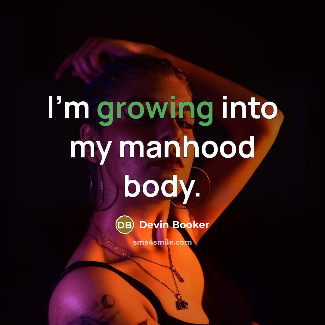 “I'm growing into my manhood body.…” quote by Devin Booker