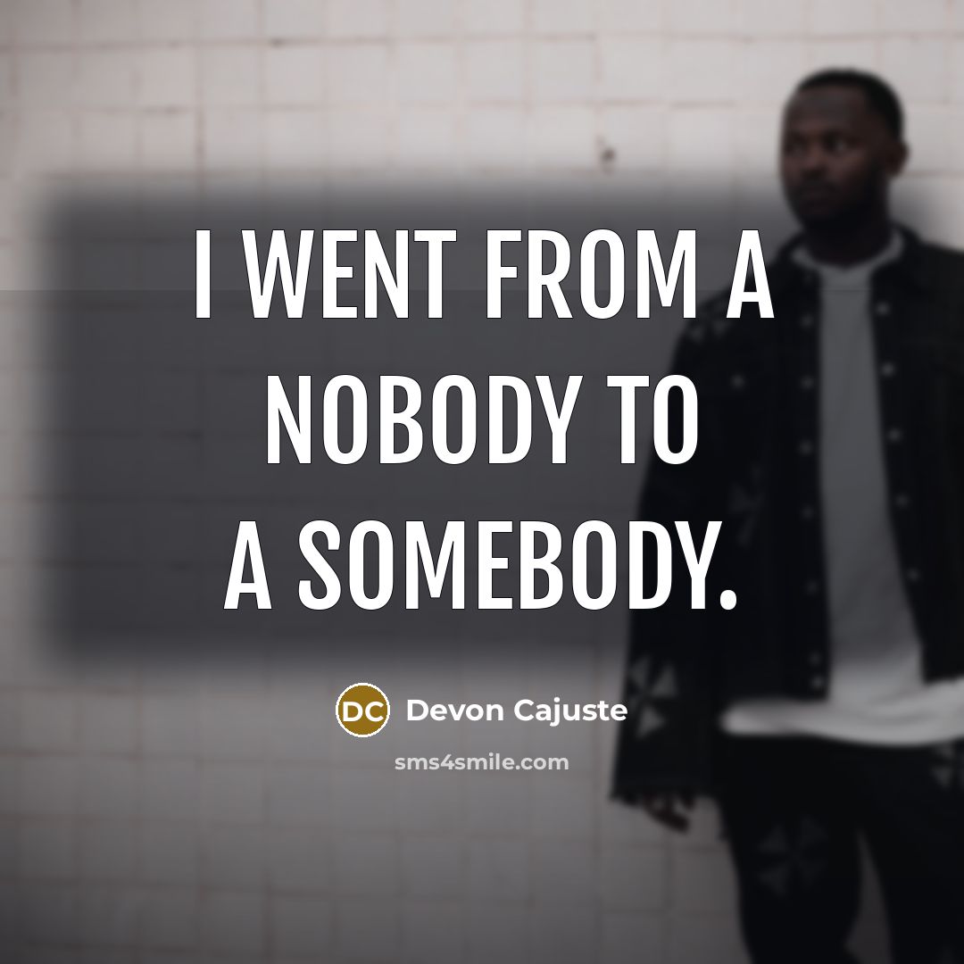 “I went from a nobody to a somebody.…” quote by Devon Cajuste