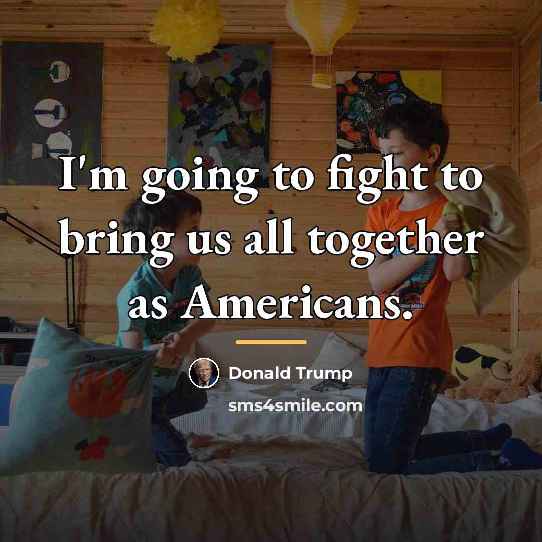 “I'm going to fight to bring us all together as…” quote by Donald Trump