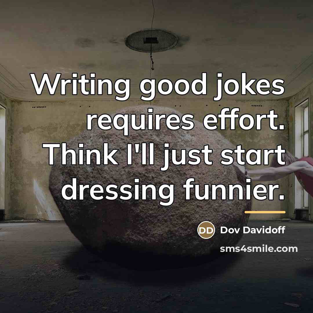 “Writing good jokes requires effort. Think I'll just start dressing…” quote by Dov Davidoff