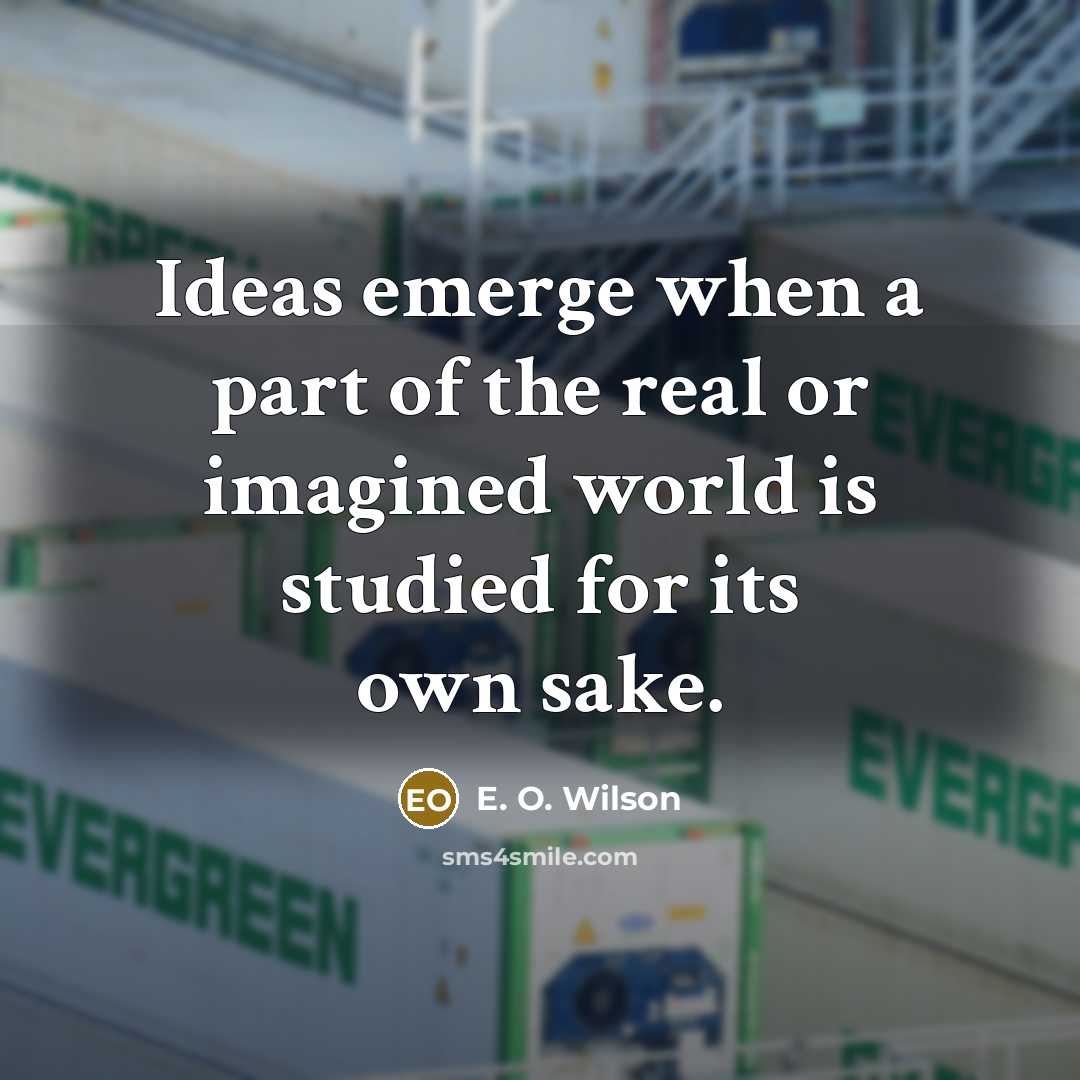 “Ideas emerge when a part of the real or imagined…” quote by E. O. Wilson