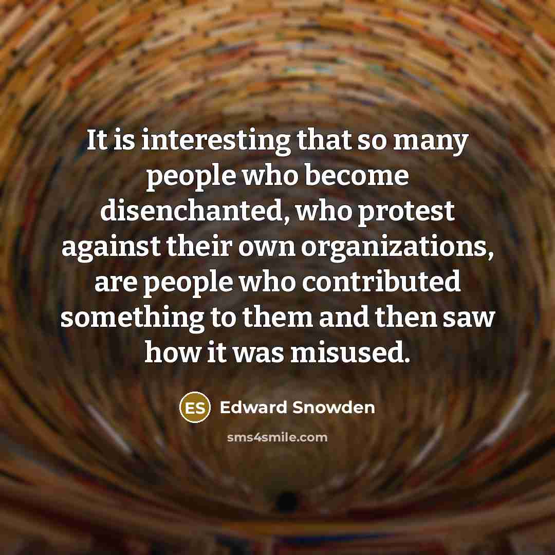 “It is interesting that so many people who become disenchanted,…” quote by Edward Snowden