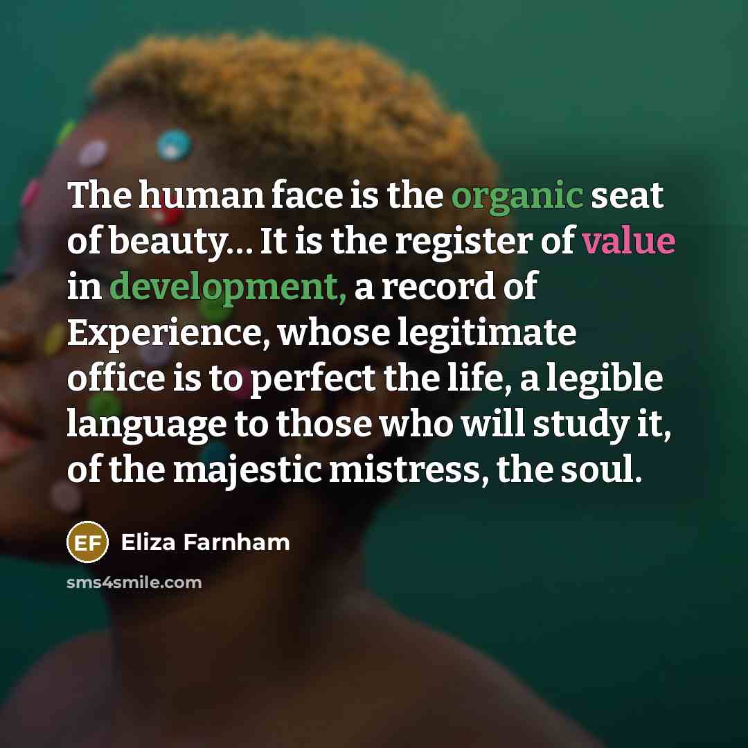 “The human face is the organic seat of beauty.... It…” quote by Eliza Farnham