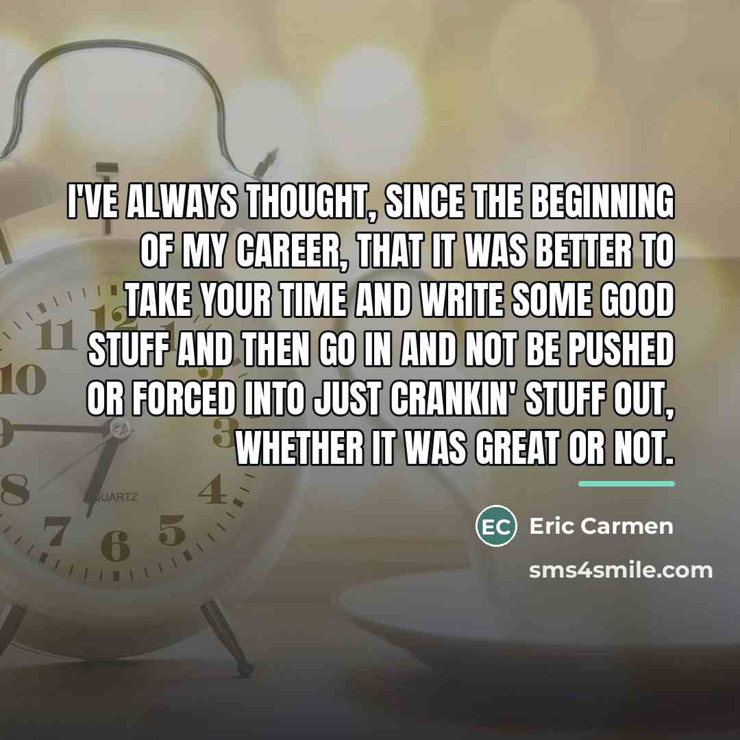 “I've always thought, since the beginning of my career, that…” quote by Eric Carmen